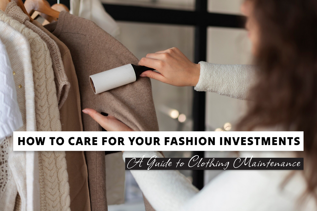 How to Care for Your Fashion Investments: A Guide to Clothing Maintenance