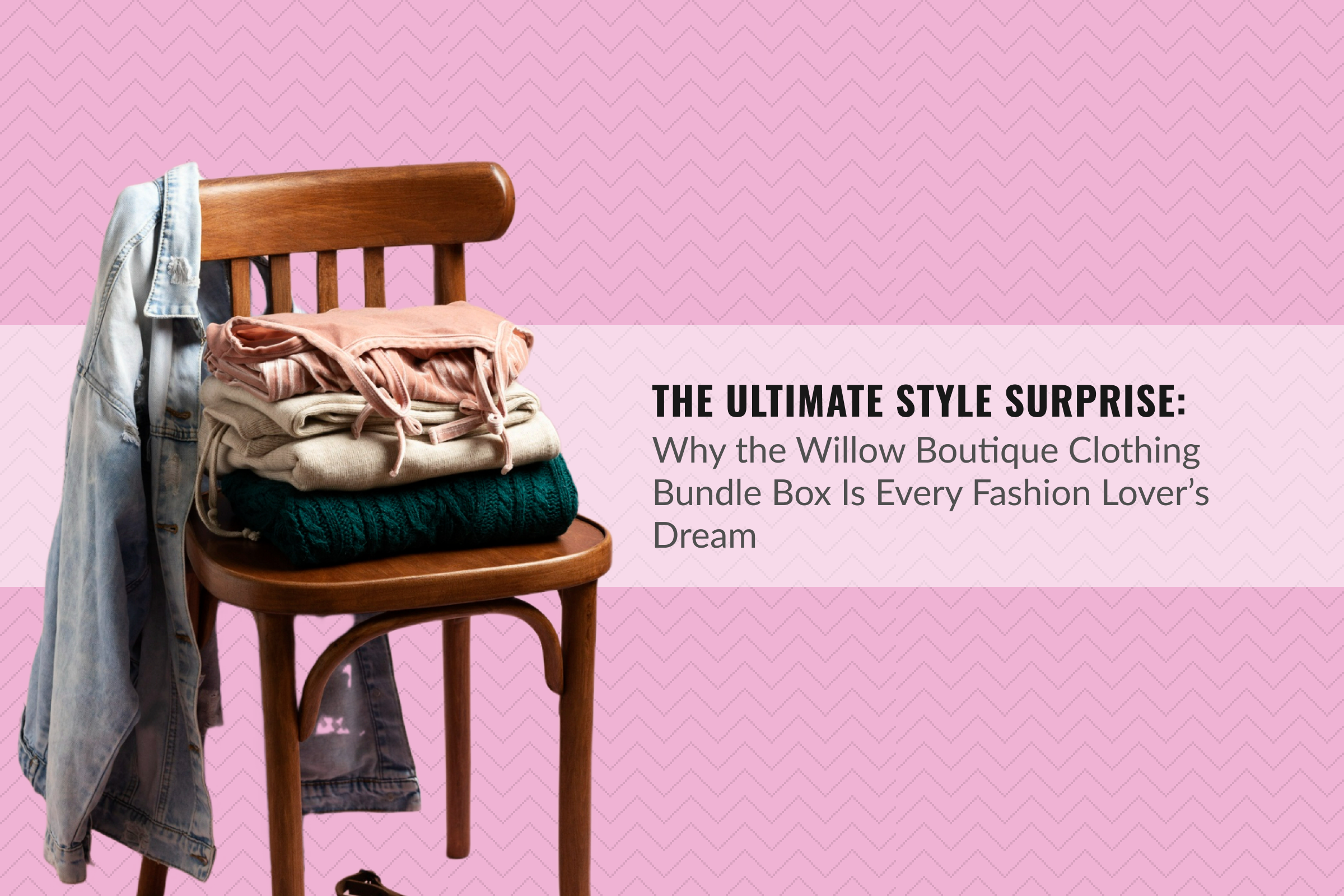 The Ultimate Style Surprise: Why the Willow Boutique Clothing Bundle Box Is Every Fashion Lover’s Dream