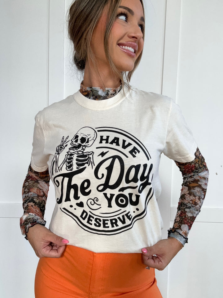 Have The Day You Deserve Graphic Tee